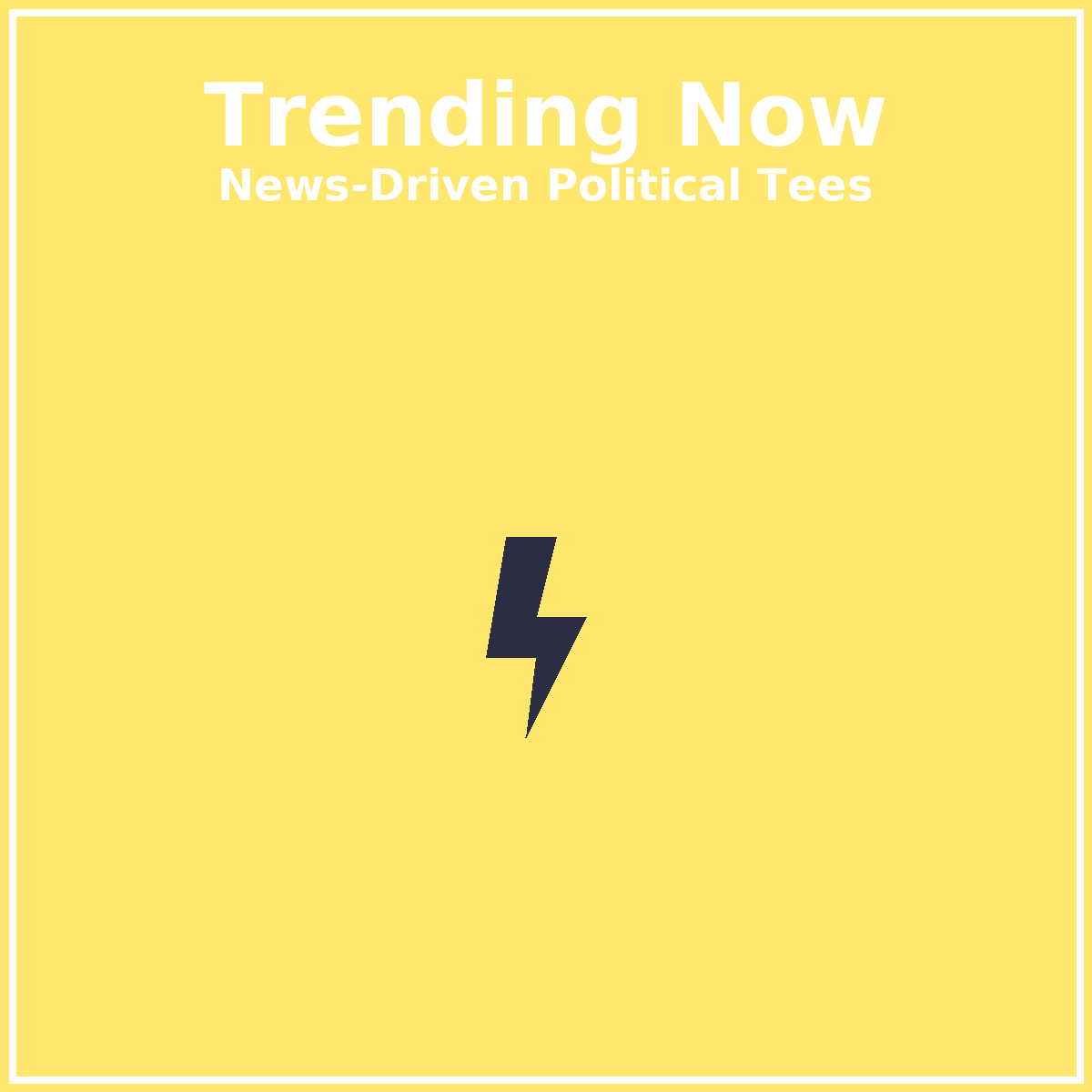 Trending Now: Political T-Shirts | News-Driven Protest Tees